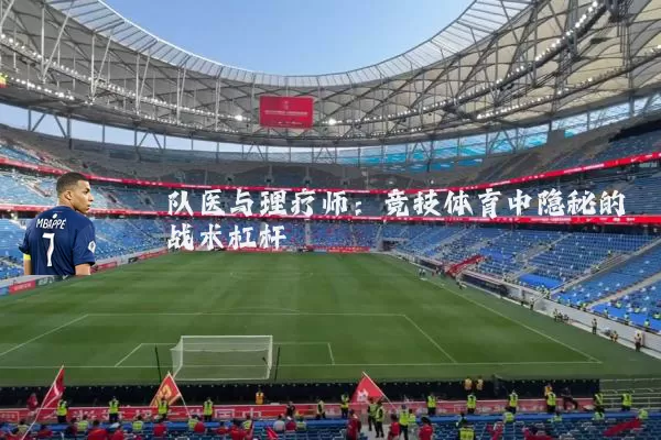 队医与理疗师：竞技体育中隐秘的战术杠杆