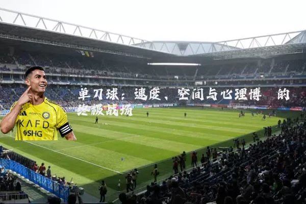 单刀球：速度、空间与心理博弈的终极战场