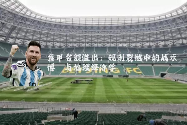 意甲名额溢出：规则裂缝中的战术博弈与地理经济学